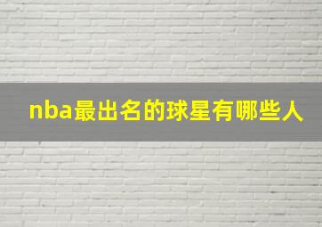 nba最出名的球星有哪些人