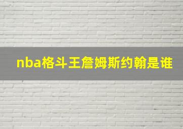 nba格斗王詹姆斯约翰是谁