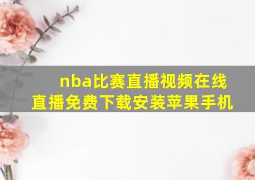 nba比赛直播视频在线直播免费下载安装苹果手机