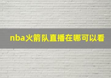 nba火箭队直播在哪可以看