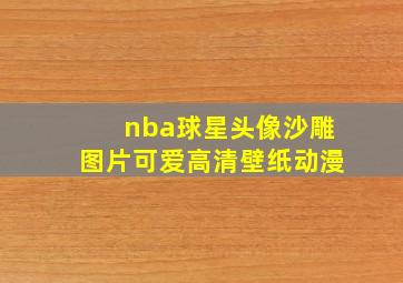 nba球星头像沙雕图片可爱高清壁纸动漫