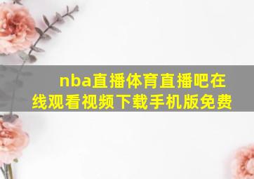 nba直播体育直播吧在线观看视频下载手机版免费