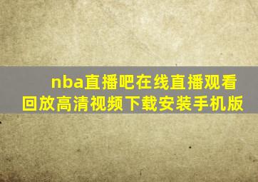 nba直播吧在线直播观看回放高清视频下载安装手机版