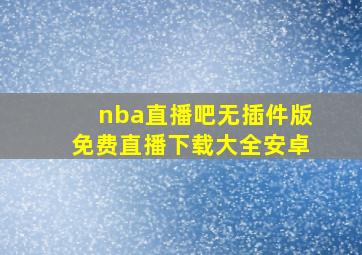 nba直播吧无插件版免费直播下载大全安卓