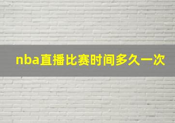 nba直播比赛时间多久一次