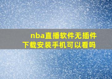 nba直播软件无插件下载安装手机可以看吗