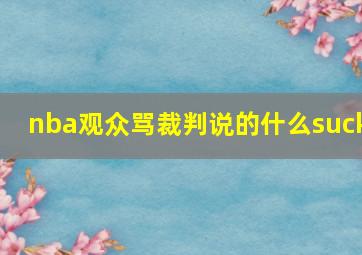 nba观众骂裁判说的什么suck