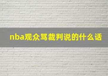 nba观众骂裁判说的什么话