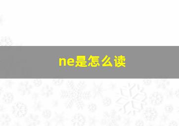 ne是怎么读