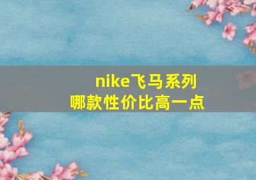 nike飞马系列哪款性价比高一点