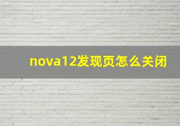 nova12发现页怎么关闭