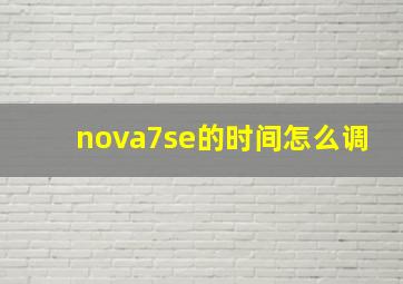 nova7se的时间怎么调