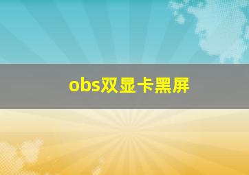 obs双显卡黑屏