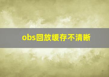 obs回放缓存不清晰