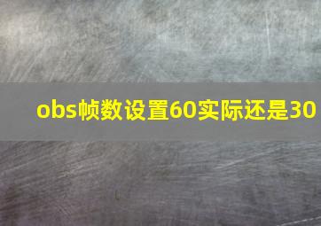 obs帧数设置60实际还是30