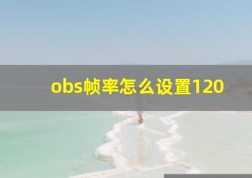 obs帧率怎么设置120