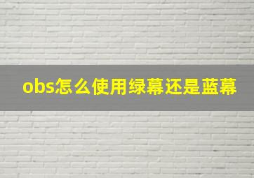 obs怎么使用绿幕还是蓝幕