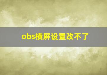 obs横屏设置改不了