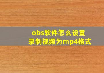 obs软件怎么设置录制视频为mp4格式