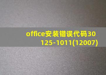 office安装错误代码30125-1011(12007)