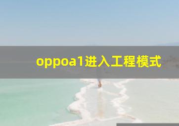 oppoa1进入工程模式