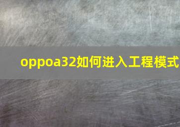 oppoa32如何进入工程模式