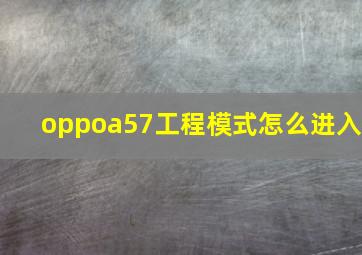 oppoa57工程模式怎么进入