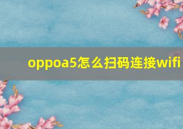 oppoa5怎么扫码连接wifi