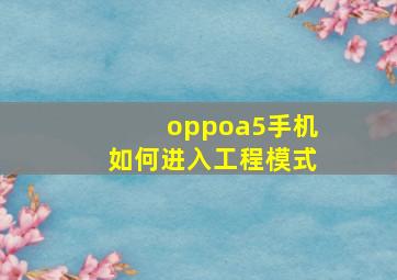 oppoa5手机如何进入工程模式