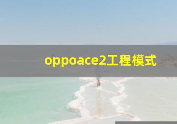 oppoace2工程模式