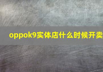 oppok9实体店什么时候开卖