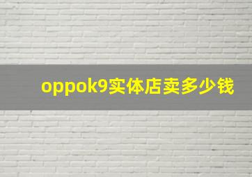 oppok9实体店卖多少钱