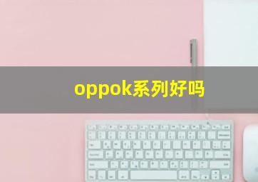 oppok系列好吗