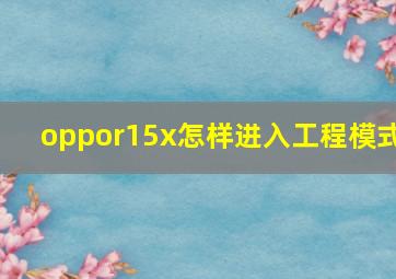 oppor15x怎样进入工程模式