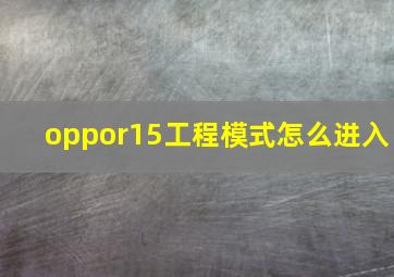 oppor15工程模式怎么进入