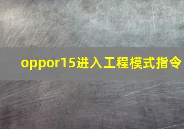 oppor15进入工程模式指令