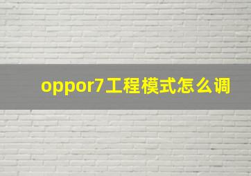 oppor7工程模式怎么调