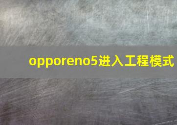 opporeno5进入工程模式