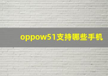 oppow51支持哪些手机