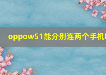 oppow51能分别连两个手机吗