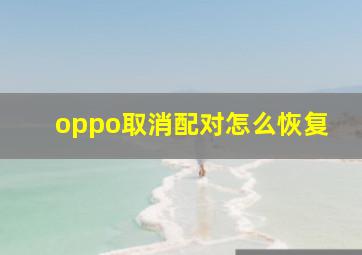 oppo取消配对怎么恢复