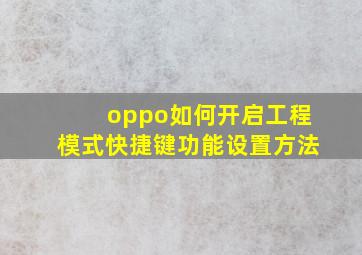 oppo如何开启工程模式快捷键功能设置方法