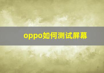 oppo如何测试屏幕