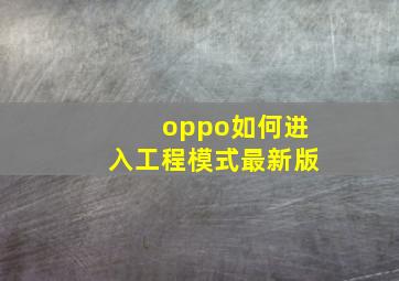 oppo如何进入工程模式最新版