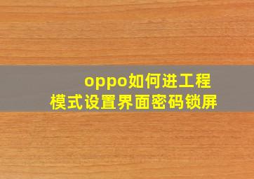 oppo如何进工程模式设置界面密码锁屏