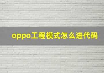 oppo工程模式怎么进代码