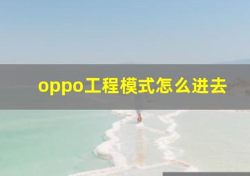 oppo工程模式怎么进去