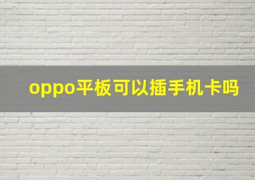 oppo平板可以插手机卡吗