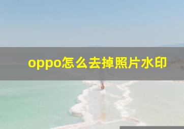 oppo怎么去掉照片水印