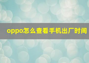 oppo怎么查看手机出厂时间